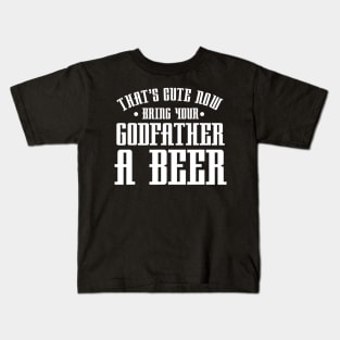 Thats Cute Now Bring Your Godfather A Beer Drinking Design Kids T-Shirt